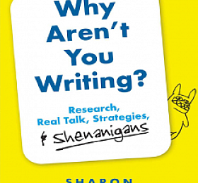 Why Aren’t You Writing?: Research, Real Talk, Strategies