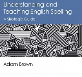 Understanding and Teaching Spelling A Practical Guide